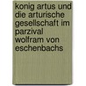 Konig Artus Und Die Arturische Gesellschaft Im Parzival Wolfram Von Eschenbachs by Nicole Rosingh