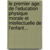 Le Premier Age: De L'Education Physique Morale Et Intellectuelle De L'Enfant... by Adolphe Siry