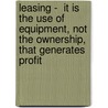 Leasing -  It Is The Use Of Equipment, Not The Ownership, That Generates Profit by Beate Pehlchen
