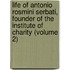 Life Of Antonio Rosmini Serbati, Founder Of The Institute Of Charity (Volume 2)