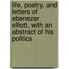 Life, Poetry, And Letters Of Ebenezer Elliott, With An Abstract Of His Politics door John Watkins