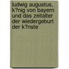 Ludwig Augustus, K?Nig Von Bayern Und Das Zeitalter Der Wiedergeburt Der K?Nste door Johann Nepomuk Sepp