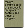 Mature Dendritic Cells Use Endocytic Receptors To Capture And Present Antigens. by Craig Daniel Platt