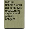 Mature Dendritic Cells Use Endocytic Receptors To Capture And Present Antigens. door Craig Daniel Platt