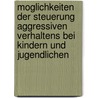 Moglichkeiten Der Steuerung Aggressiven Verhaltens Bei Kindern Und Jugendlichen door Stephanie Scheck