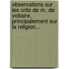 Observations Sur Les Crits De M. De Voltaire, Principalement Sur La Religion... door E. Gibert