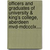 Officers And Graduates Of University & King's College, Aberdeen Mvd-Mdccclx.... by Scotland