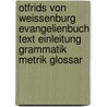 Otfrids Von Weissenburg Evangelienbuch Text Einleitung Grammatik Metrik Glossar door Johann Otfrid