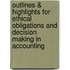 Outlines & Highlights For Ethical Obligations And Decision Making In Accounting