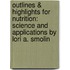 Outlines & Highlights For Nutrition: Science And Applications By Lori A. Smolin