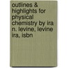 Outlines & Highlights For Physical Chemistry By Ira N. Levine, Levine Ira, Isbn door Cram101 Textbook Reviews
