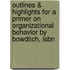 Outlines & Highlights For A Primer On Organizational Behavior By Bowditch, Isbn