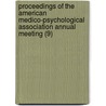 Proceedings Of The American Medico-Psychological Association Annual Meeting (9) by American Association