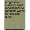 Progressive Classical Solos: Renaissance To Romantic Works For Classical Guitar door Nathaniel Gunod