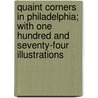 Quaint Corners In Philadelphia; With One Hundred And Seventy-Four Illustrations by Louise Storkton