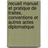 Recueil Manuel Et Pratique De Traites, Conventions Et Autres Actes Diplomatique door Karl Von Martens