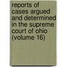 Reports Of Cases Argued And Determined In The Supreme Court Of Ohio (Volume 16) door Ohio Supreme Court