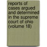 Reports Of Cases Argued And Determined In The Supreme Court Of Ohio (Volume 18) door Ohio Supreme Court