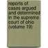 Reports Of Cases Argued And Determined In The Supreme Court Of Ohio (Volume 19)