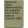 Reports Of Cases Determined By The Supreme Court Of The State Of Missouri (250) door Missouri Supreme Court