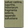 Sallust Catilina, Iugurtha, Historiarum Fragmenta Selecta, Appendix Sallustiana door Sallust