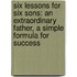 Six Lessons For Six Sons: An Extraordinary Father, A Simple Formula For Success