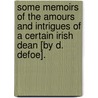 Some Memoirs Of The Amours And Intrigues Of A Certain Irish Dean [By D. Defoe]. door Danial Defoe