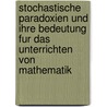 Stochastische Paradoxien Und Ihre Bedeutung Fur Das Unterrichten Von Mathematik door Matthias Dietz