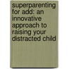 Superparenting For Add: An Innovative Approach To Raising Your Distracted Child door Peter S. Jensen