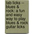 Tab Licks -- Blues & Rock: A Fun And Easy Way To Play Blues & Rock Guitar Licks