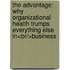 The Advantage: Why Organizational Health Trumps Everything Else In<br/>Business