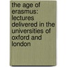 The Age Of Erasmus: Lectures Delivered In The Universities Of Oxford And London door P.S. Allen