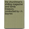The Churchman's Shilling Magazine And Family Treasury, Conducted By R.H. Baynes by Robert Hall Baynes