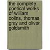 The Complete Poetical Works Of William Colins, Thomas Gray And Oliver Goldsmith by Epes Sargent