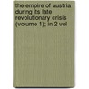 The Empire Of Austria During Its Late Revolutionary Crisis (Volume 1); In 2 Vol door William Peake