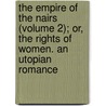 The Empire Of The Nairs (Volume 2); Or, The Rights Of Women. An Utopian Romance by Sir James Henry Lawrence