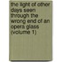 The Light Of Other Days Seen Through The Wrong End Of An Opera Glass (Volume 1)