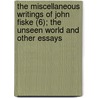 The Miscellaneous Writings Of John Fiske (6); The Unseen World And Other Essays by John Fiske