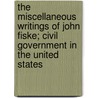 The Miscellaneous Writings Of John Fiske; Civil Government In The United States door John Fiske