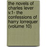 The Novels Of Charles Lever V.1- The Confessions Of Harry Lorrequer (Volume 10) by Charles Lever