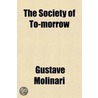 The Society Of To-Morrow; A Forecast Of Its Political And Economic Organisation door Gustave Molinari