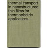Thermal Transport In Nanostructured Thin Films For Thermoelectric Applications. door Suzanne Lee Singer