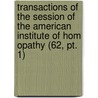 Transactions Of The Session Of The American Institute Of Hom Opathy (62, Pt. 1) by American Institute of Session