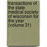 Transactions Of The State Medical Society Of Wisconsin For The Year (Volume 31) by Wisconsin State Medical Society