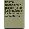 Trauma, Disociacion Y Descontrol De Los Impulsos En Los Trastornos Alimentarios door Walter Vandereycken