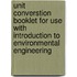 Unit Converstion Booklet for Use with Introduction to Environmental Engineering