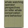 Whale Watching Operator Perspectives On Killer Whale Conservation And Behaviour door Renay Eng-Fisher