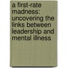 A First-Rate Madness: Uncovering The Links Between Leadership And Mental Illness door Nassir Ghaemi