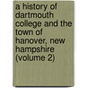 A History Of Dartmouth College And The Town Of Hanover, New Hampshire (Volume 2) by Frederick Chase