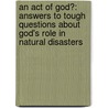 An Act Of God?: Answers To Tough Questions About God's Role In Natural Disasters by Erwin W. Lutzer